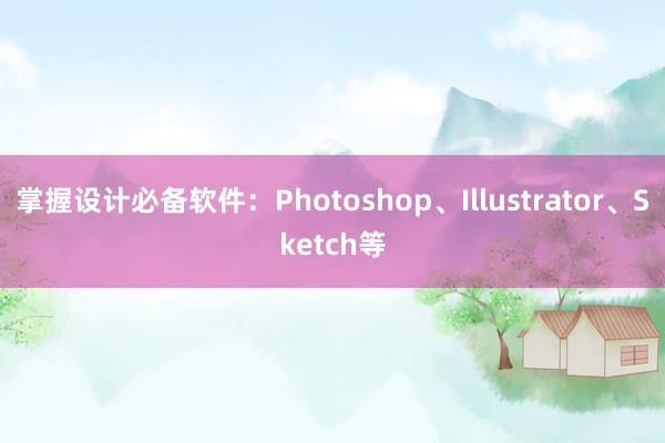 掌握设计必备软件：Photoshop、Illustrator、Sketch等